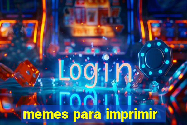 memes para imprimir